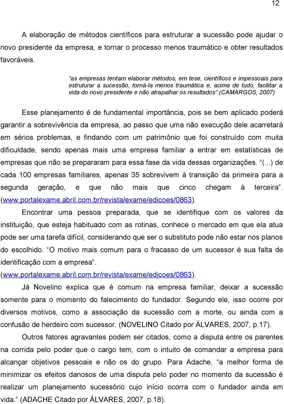 resultados (CAMARGOS, 2007) Esse planejamento é de fundamental importância, pois se bem aplicado poderá garantir a sobrevivência da empresa, ao passo que uma não execução dele acarretará em sérios