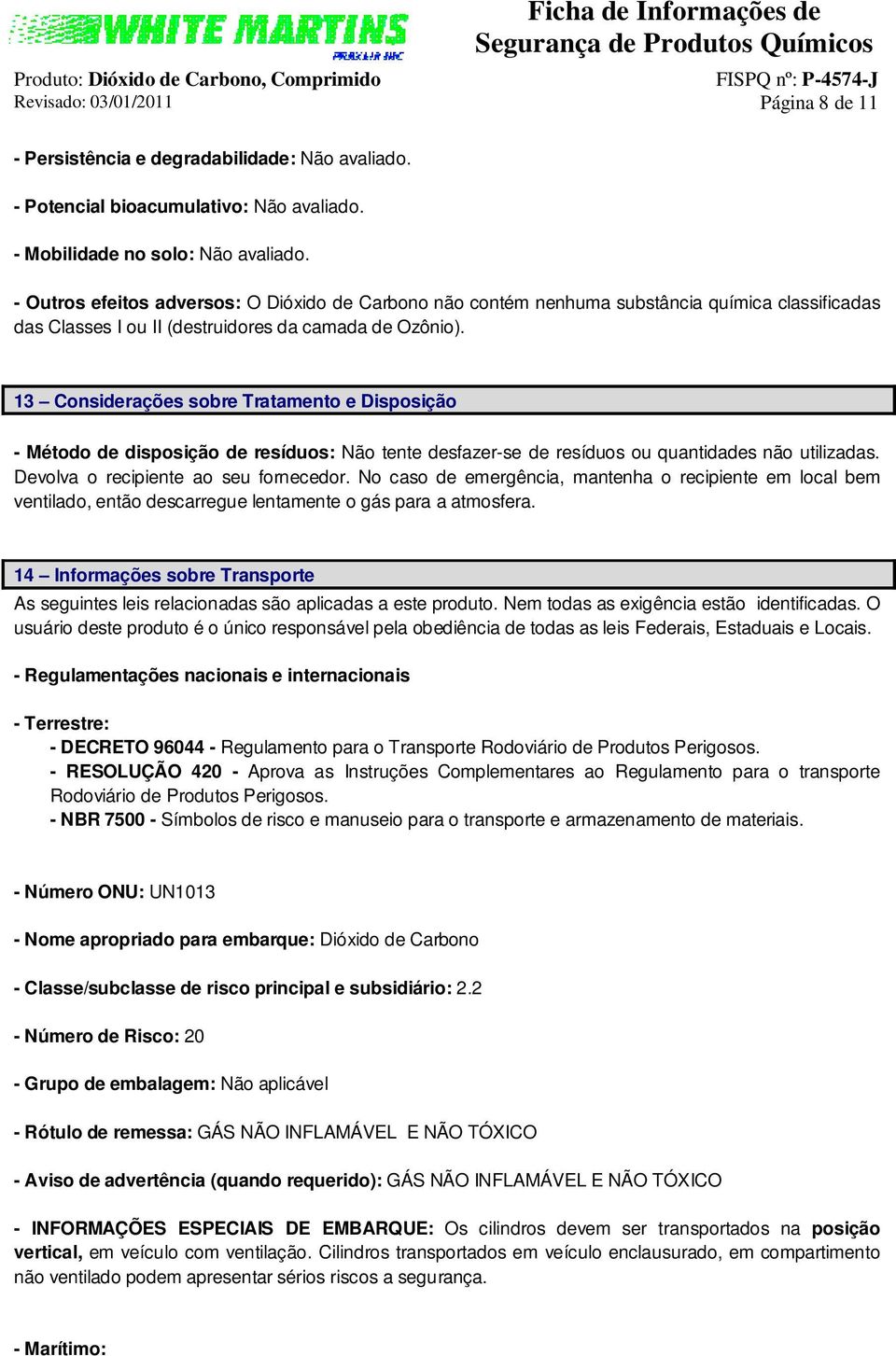 13 Considerações sobre Tratamento e Disposição - Método de disposição de resíduos: Não tente desfazer-se de resíduos ou quantidades não utilizadas. Devolva o recipiente ao seu fornecedor.