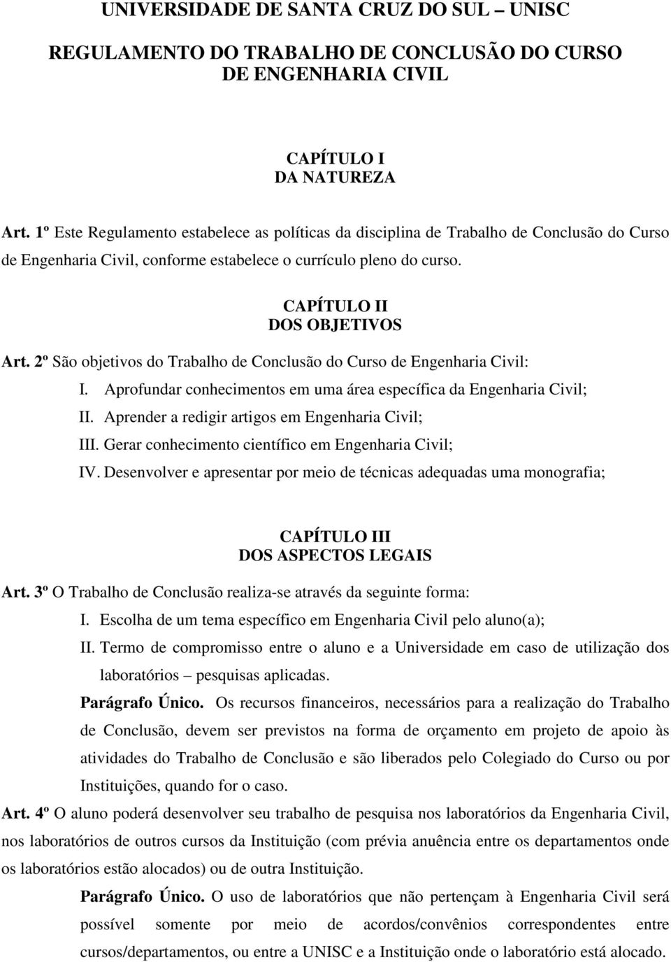 2º São objetivos do Trabalho de Conclusão do Curso de Engenharia Civil: I. Aprofundar conhecimentos em uma área específica da Engenharia Civil; II. Aprender a redigir artigos em Engenharia Civil; III.