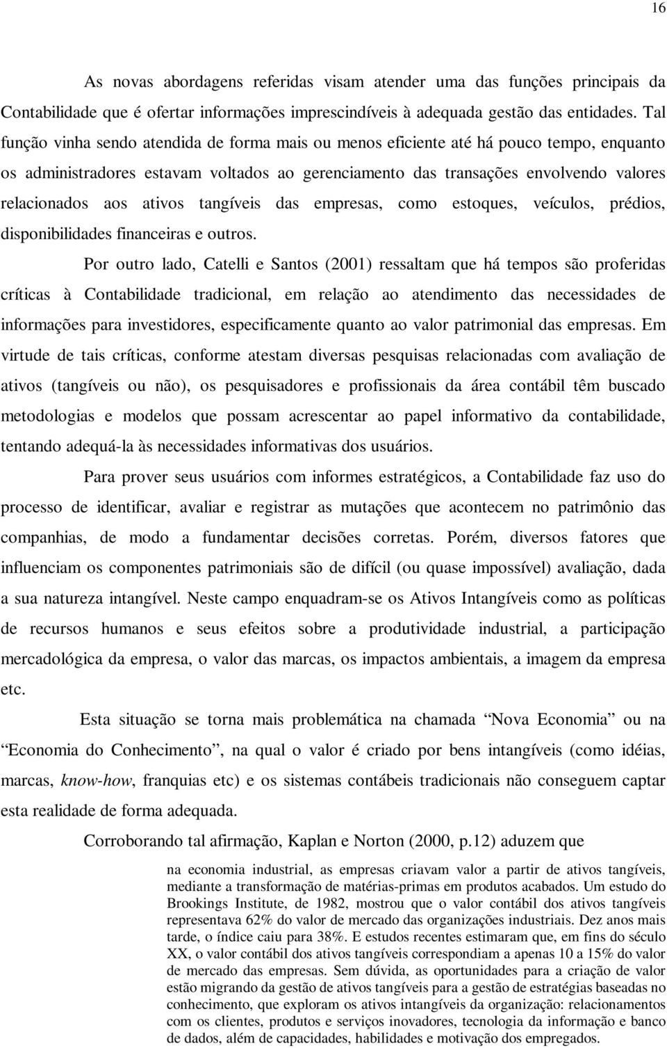 ativos tangíveis das empresas, como estoques, veículos, prédios, disponibilidades financeiras e outros.