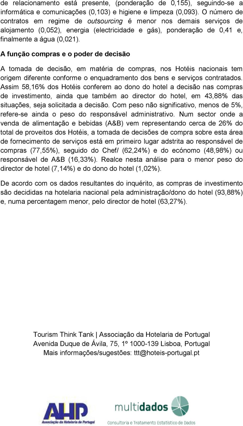 A função compras e o poder de decisão A tomada de decisão, em matéria de compras, nos Hotéis nacionais tem origem diferente conforme o enquadramento dos bens e serviços contratados.