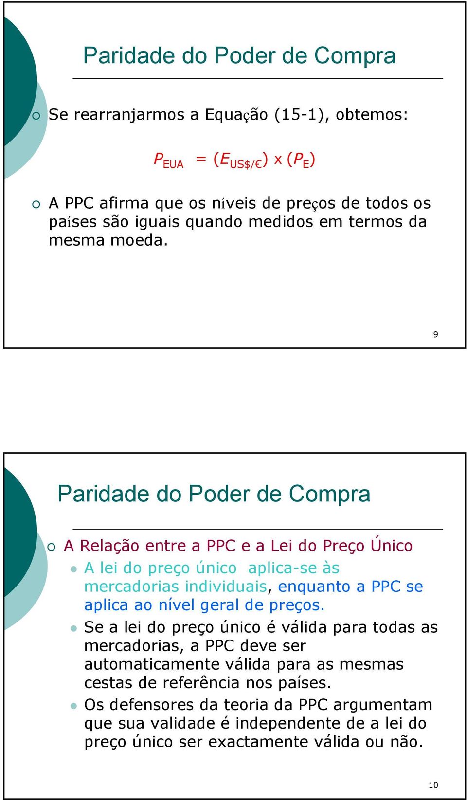 9 Paridade do Poder de Compra A Relação entre a PPC e a Lei do Preço Único A lei do preço único aplica-se às mercadorias individuais, enquanto a PPC se aplica ao nível