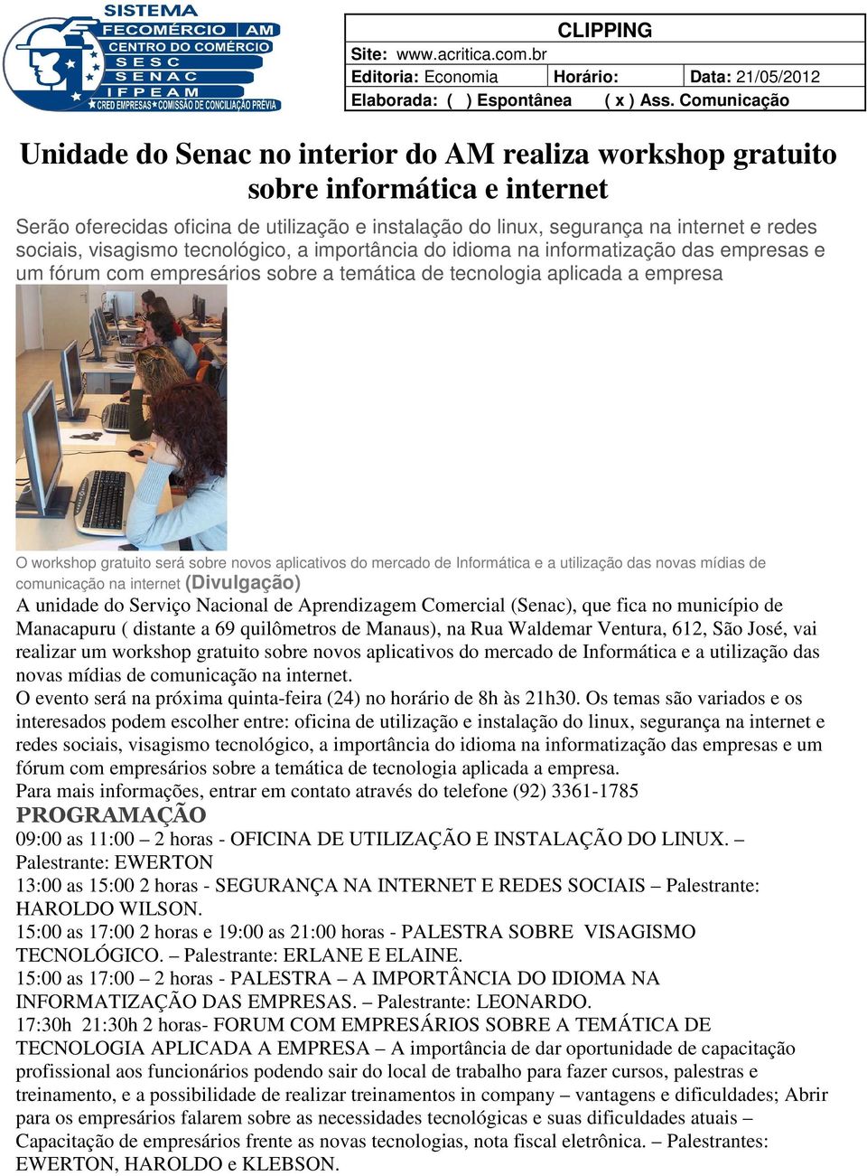 segurança na internet e redes sociais, visagismo tecnológico, a importância do idioma na informatização das empresas e um fórum com empresários sobre a temática de tecnologia aplicada a empresa O