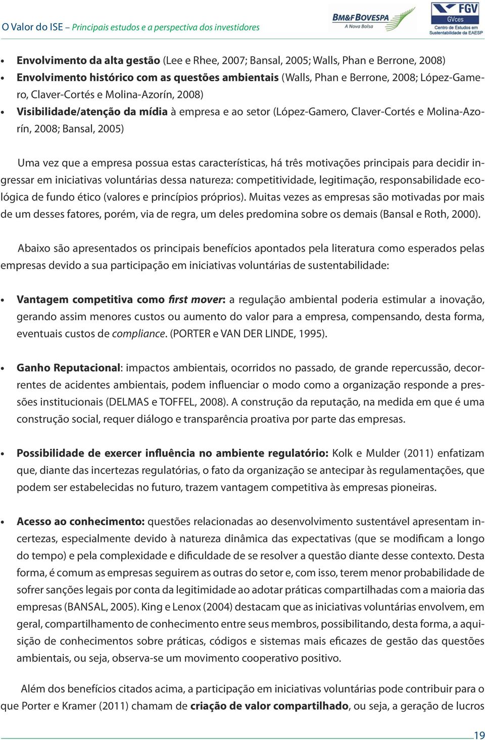 motivações principais para decidir ingressar em iniciativas voluntárias dessa natureza: competitividade, legitimação, responsabilidade ecológica de fundo ético (valores e princípios próprios).