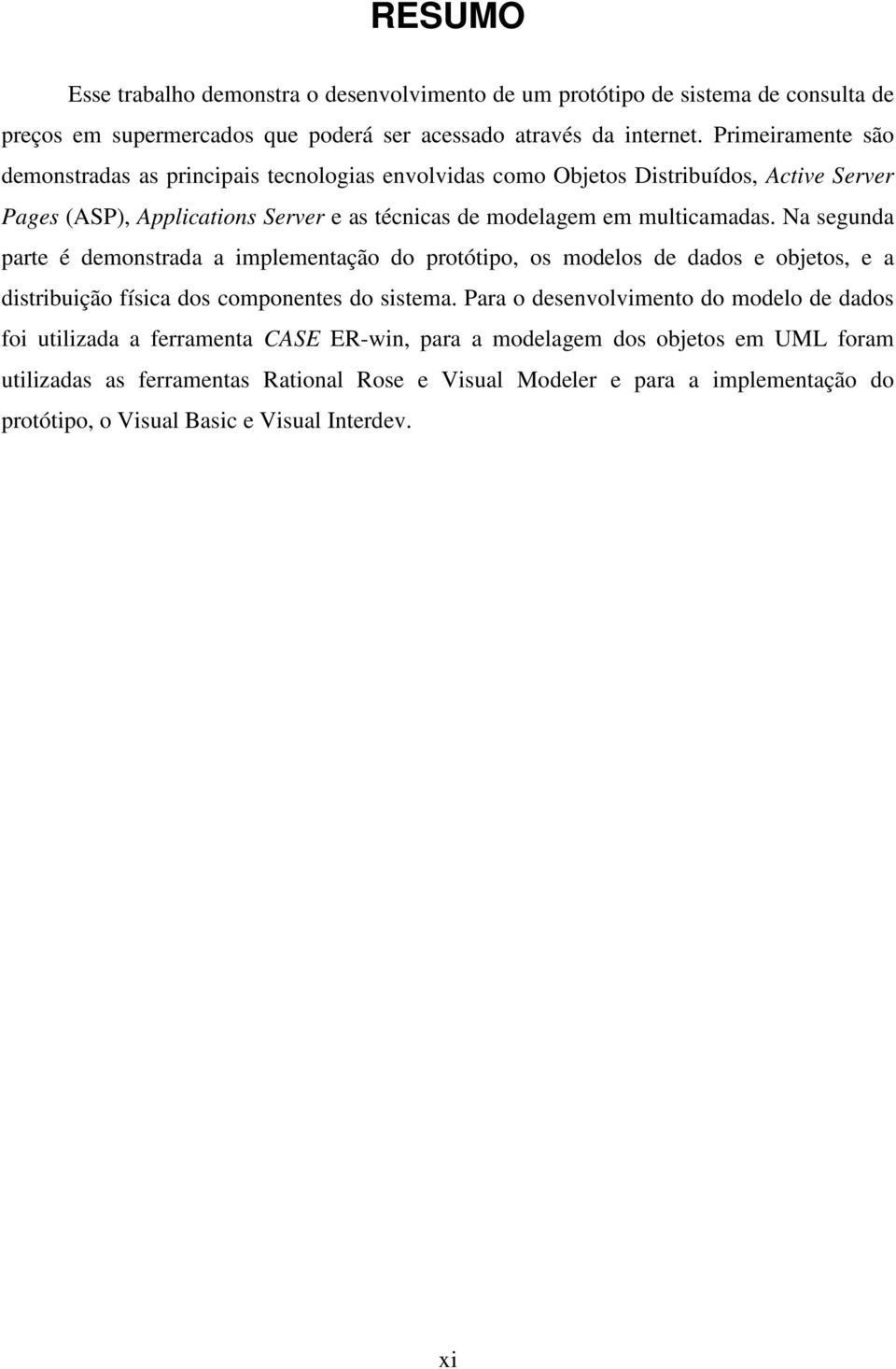 Na segunda parte é demonstrada a implementação do protótipo, os modelos de dados e objetos, e a distribuição física dos componentes do sistema.