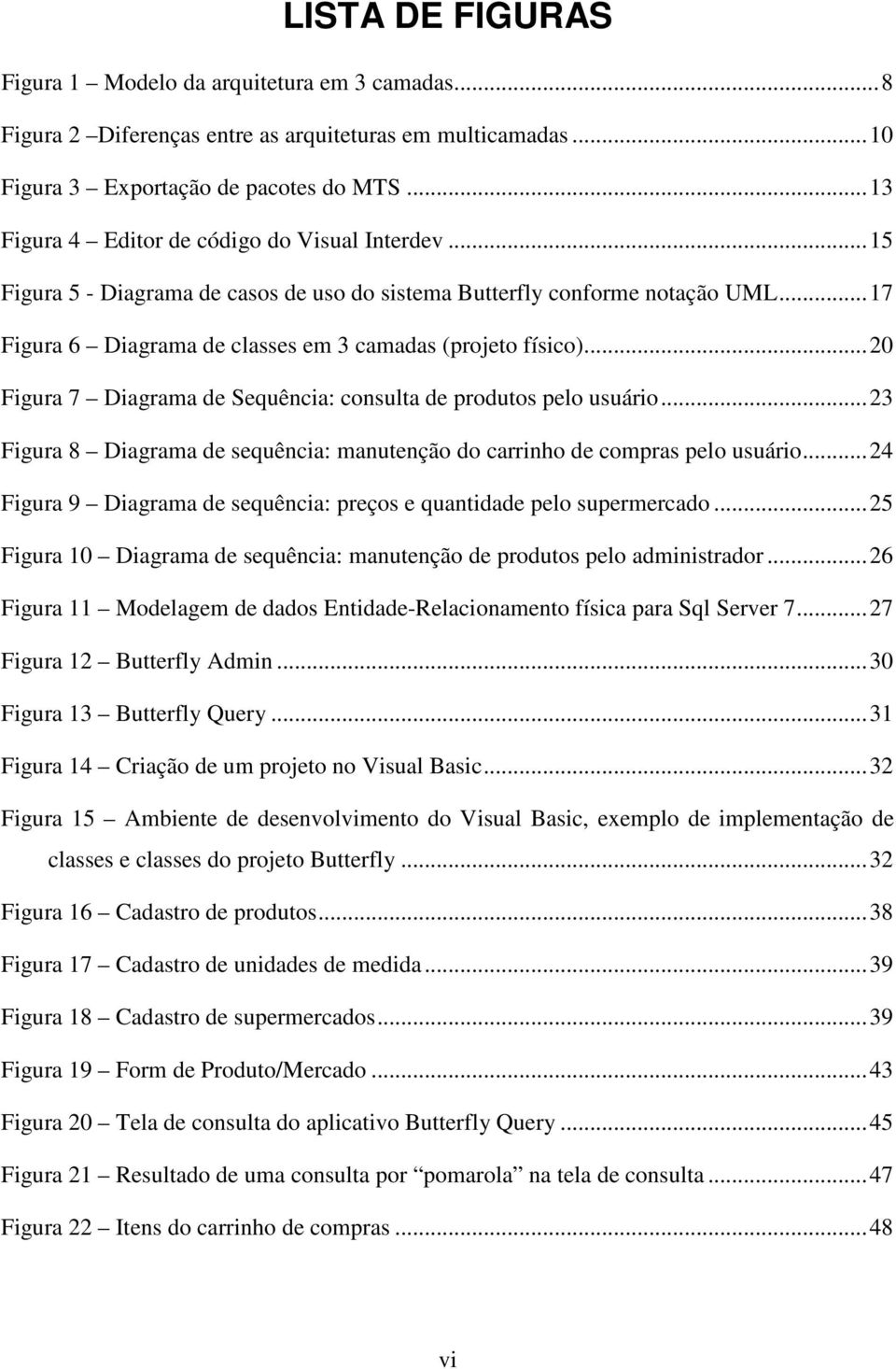 ..20 Figura 7 Diagrama de Sequência: consulta de produtos pelo usuário...23 Figura 8 Diagrama de sequência: manutenção do carrinho de compras pelo usuário.