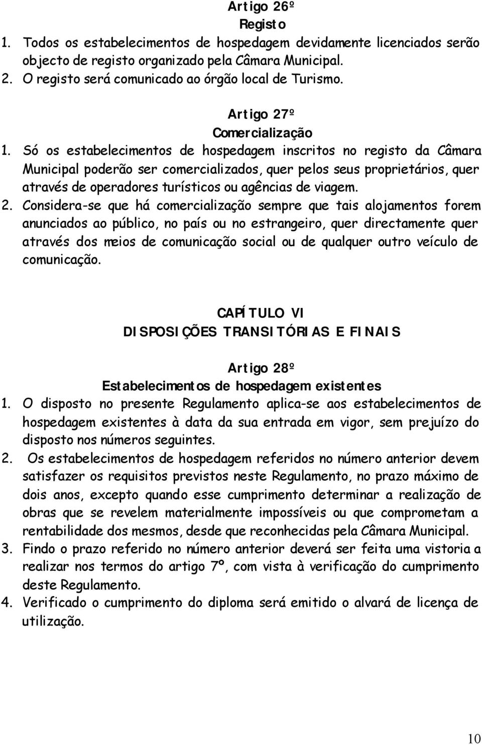 Só os estabelecimentos de hospedagem inscritos no registo da Câmara Municipal poderão ser comercializados, quer pelos seus proprietários, quer através de operadores turísticos ou agências de viagem.