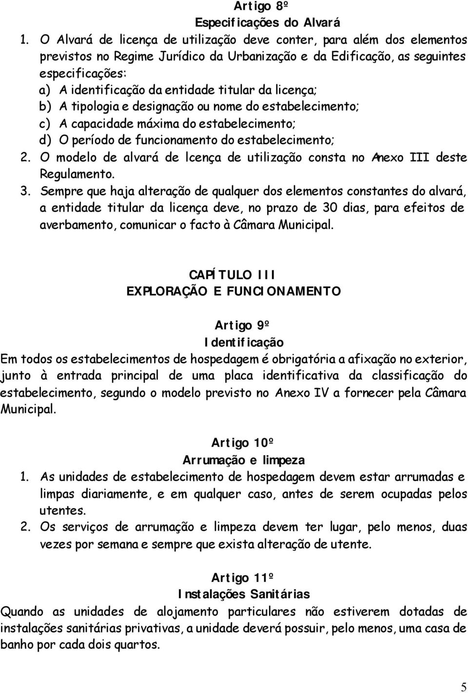 da licença; b) A tipologia e designação ou nome do estabelecimento; c) A capacidade máxima do estabelecimento; d) O período de funcionamento do estabelecimento; 2.