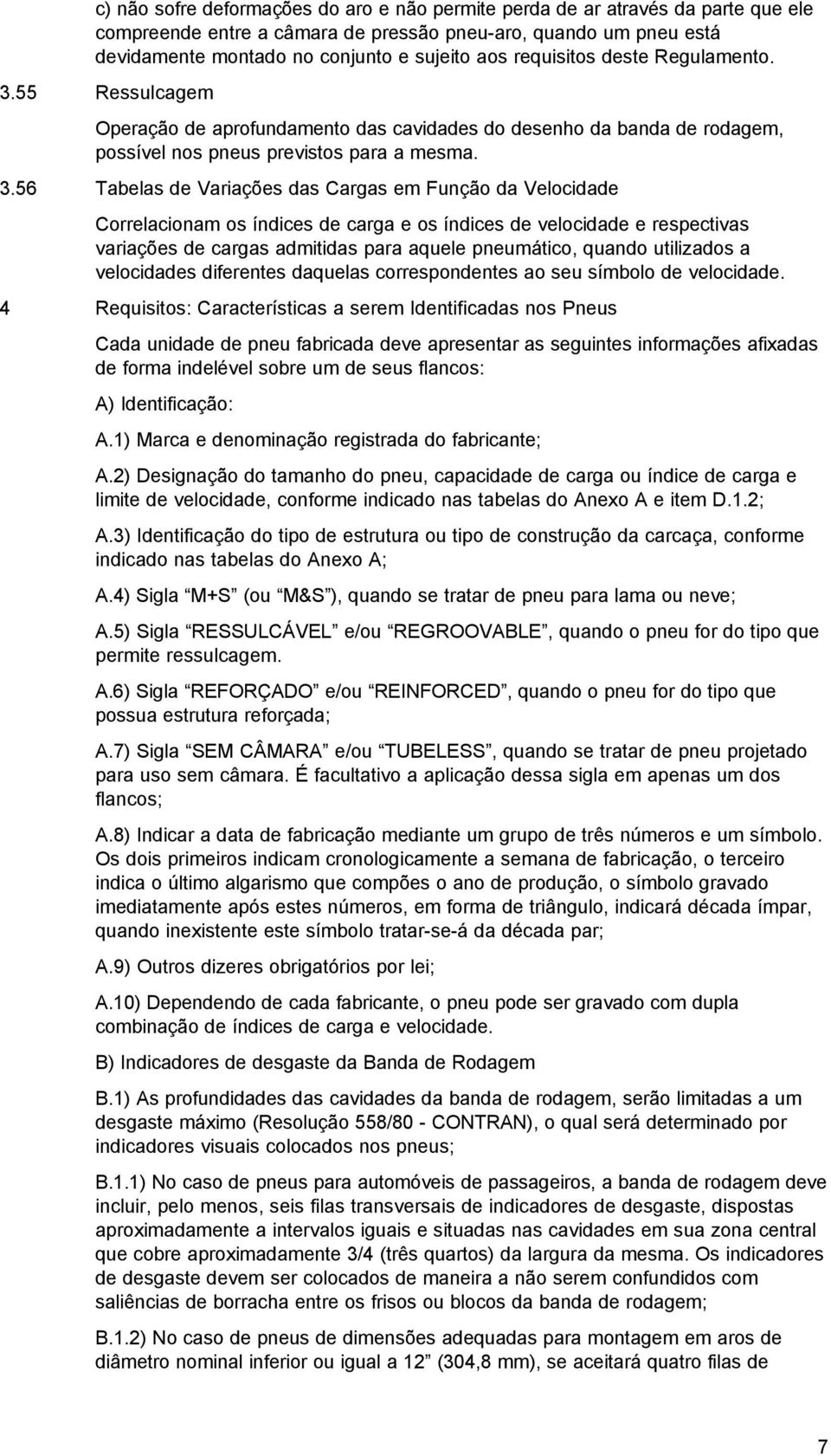 55 Ressulcagem Operação aprofundamento das cavidas do senho da banda rodagem, possível nos pneus previstos para a mesma. 3.