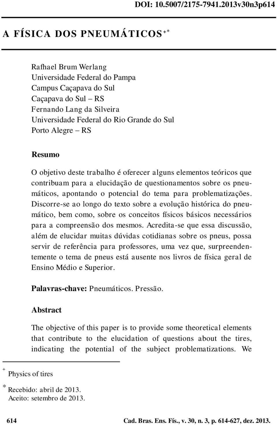 Sul Porto Alegre RS Resumo O objetivo deste trabalho é oferecer alguns elementos teóricos que contribuam para a elucidação de questionamentos sobre os pneumáticos, apontando o potencial do tema para