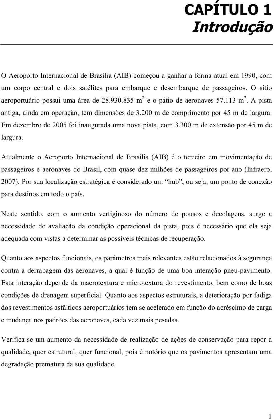 200 m de comprimento por 45 m de largura. Em dezembro de 2005 foi inaugurada uma nova pista, com 3.300 m de extensão por 45 m de largura.