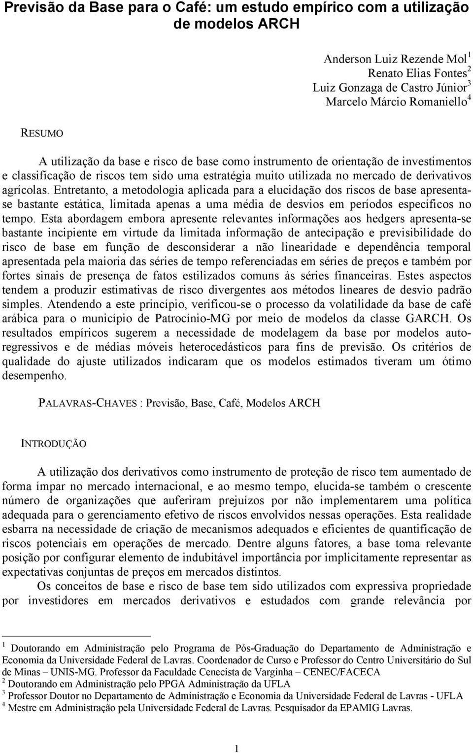 Enreano, a meodologia aplicada para a elucidação dos riscos de base apresenase basane esáica, limiada apenas a uma média de desvios em períodos específicos no empo.