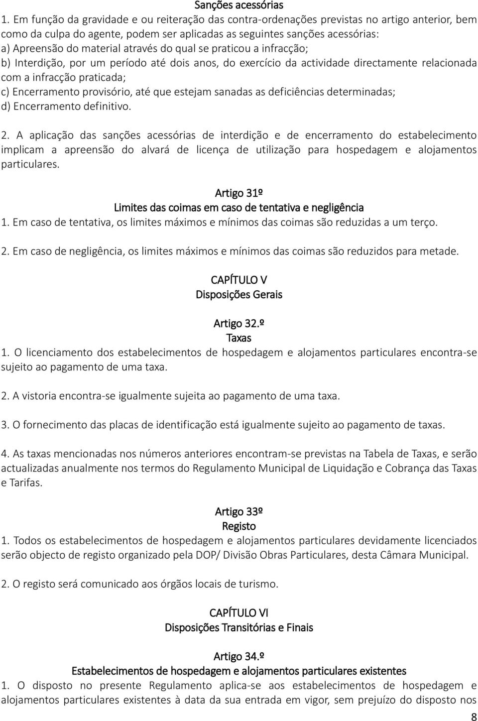 através do qual se praticou a infracção; b) Interdição, por um período até dois anos, do exercício da actividade directamente relacionada com a infracção praticada; c) Encerramento provisório, até