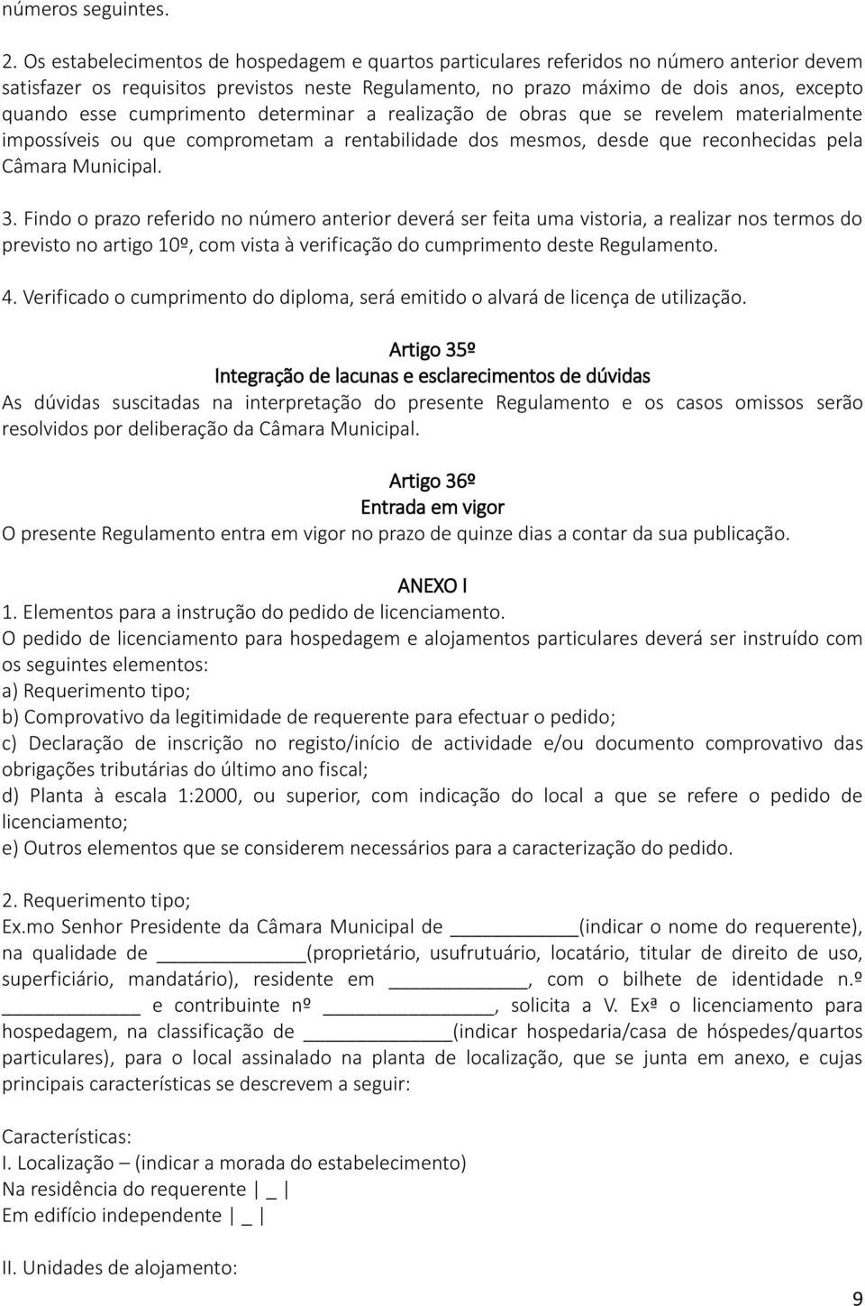 cumprimento determinar a realização de obras que se revelem materialmente impossíveis ou que comprometam a rentabilidade dos mesmos, desde que reconhecidas pela Câmara Municipal. 3.