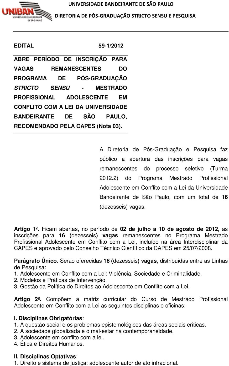 2) do Programa Mestrado Profissional Adolescente em Conflito com a Lei da Universidade Bandeirante de São Paulo, com um total de 16 (dezesseis) vagas. Artigo 1º.