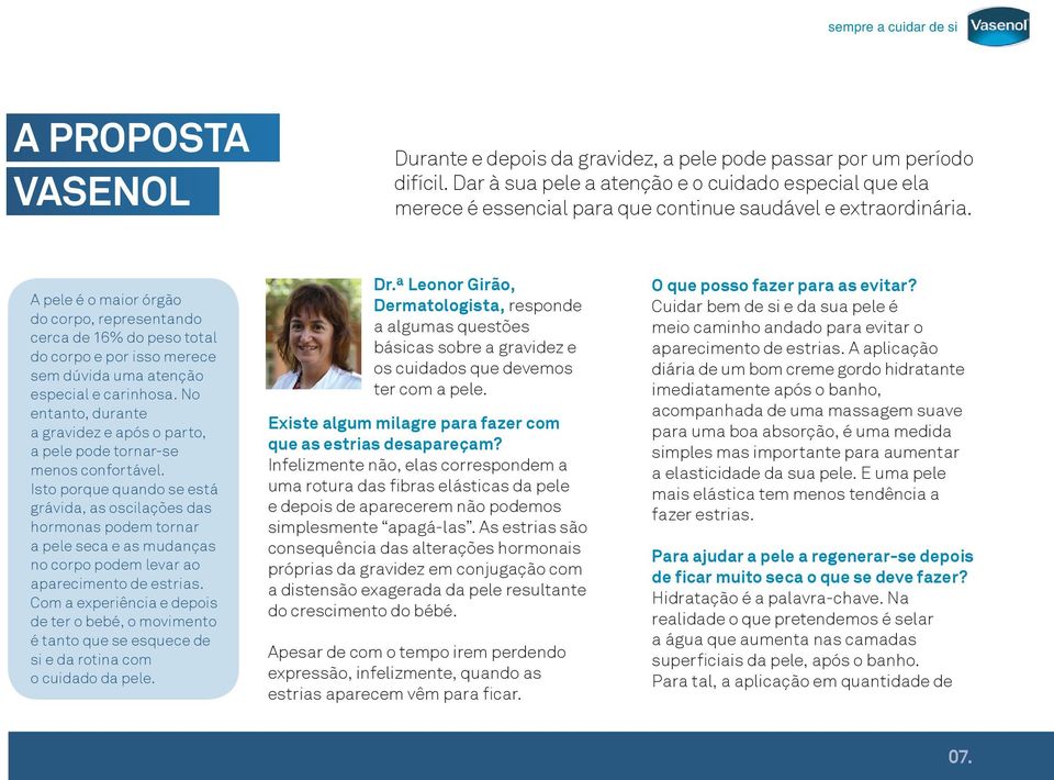 A pele é o maior órgão do corpo, representando cerca de 16% do peso total do corpo e por isso merece sem dúvida uma atenção especial e carinhosa.