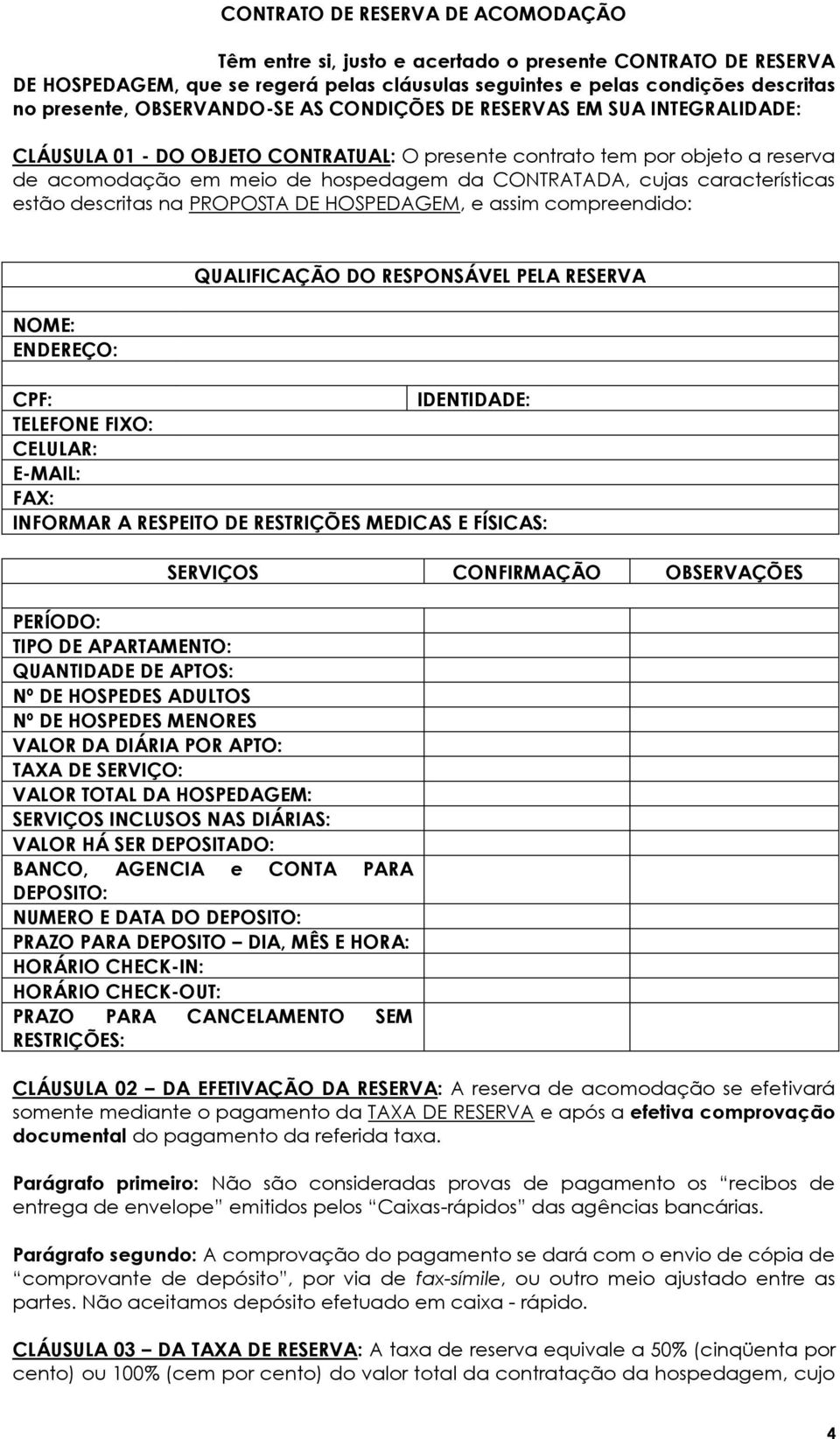 características estão descritas na PROPOSTA DE HOSPEDAGEM, e assim compreendido: NOME: ENDEREÇO: QUALIFICAÇÃO DO RESPONSÁVEL PELA RESERVA CPF: IDENTIDADE: TELEFONE FIXO: CELULAR: E-MAIL: FAX: