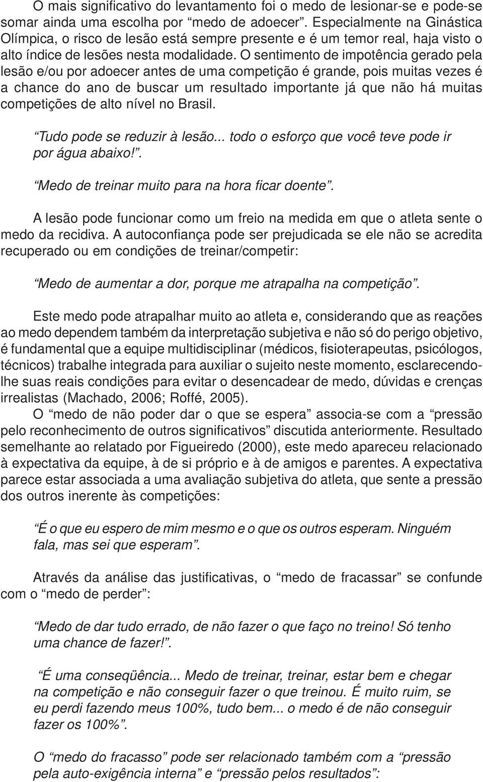 O sentimento de impotência gerado pela lesão e/ou por adoecer antes de uma competição é grande, pois muitas vezes é a chance do ano de buscar um resultado importante já que não há muitas competições