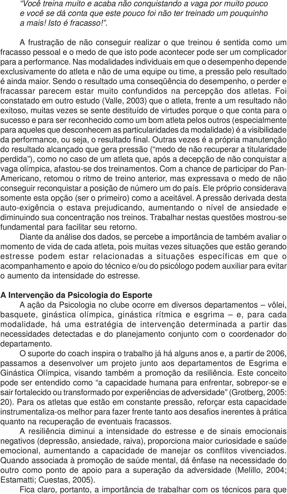 Nas modalidades individuais em que o desempenho depende exclusivamente do atleta e não de uma equipe ou time, a pressão pelo resultado é ainda maior.