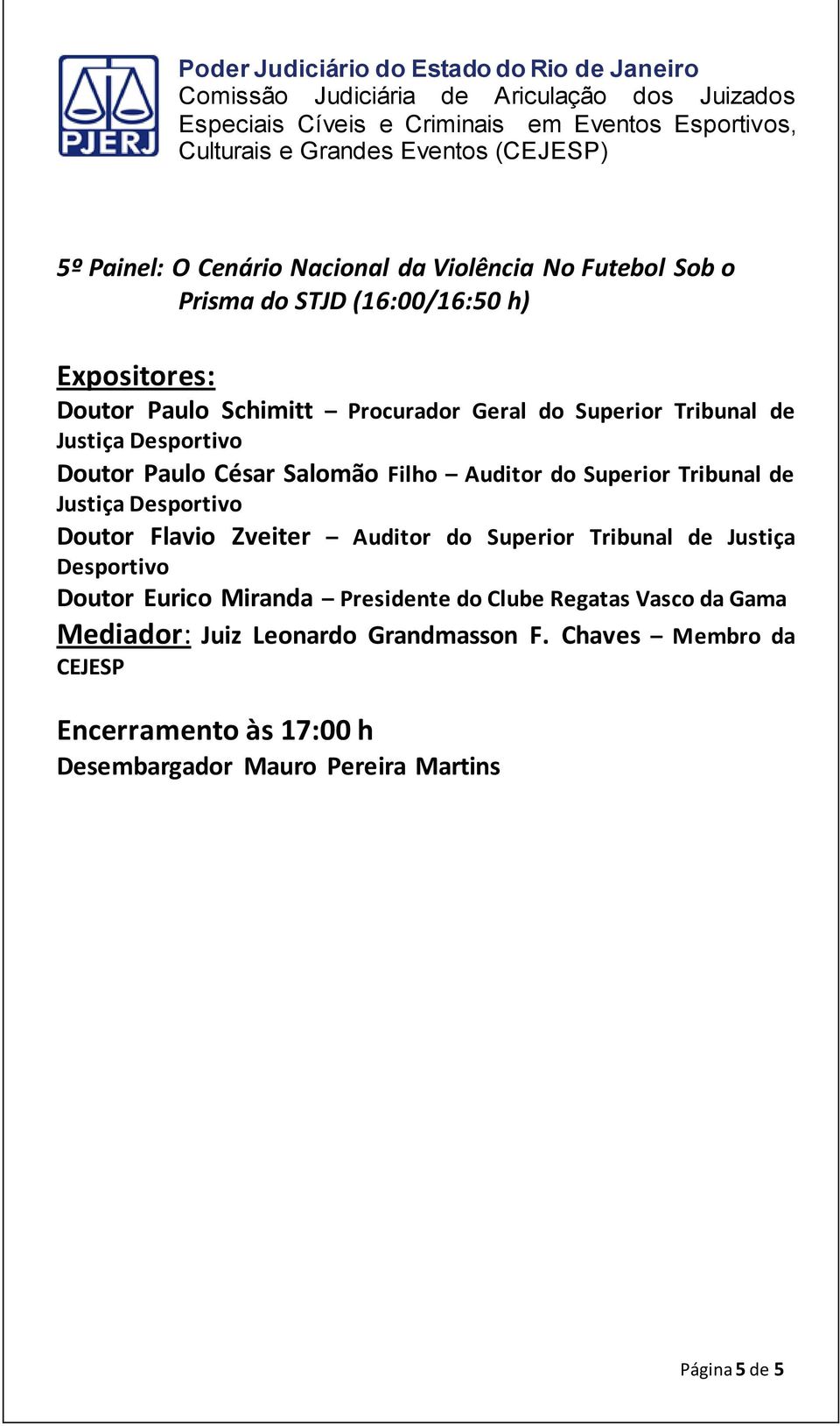 Flavio Zveiter Auditor do Superior Tribunal de Justiça Desportivo Doutor Eurico Miranda Presidente do Clube Regatas Vasco da Gama