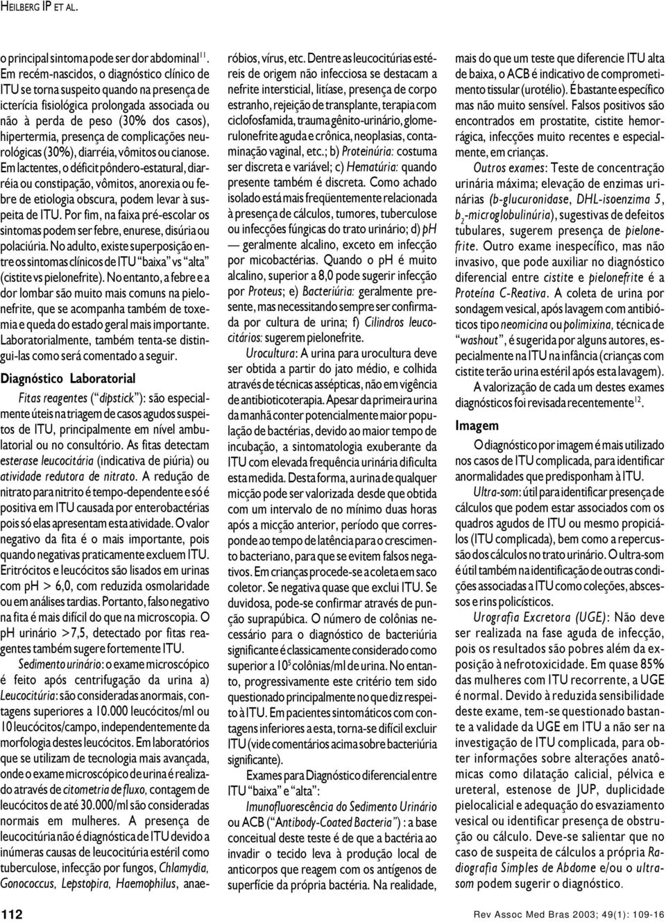 complicações neurológicas (30%), diarréia, vômitos ou cianose.