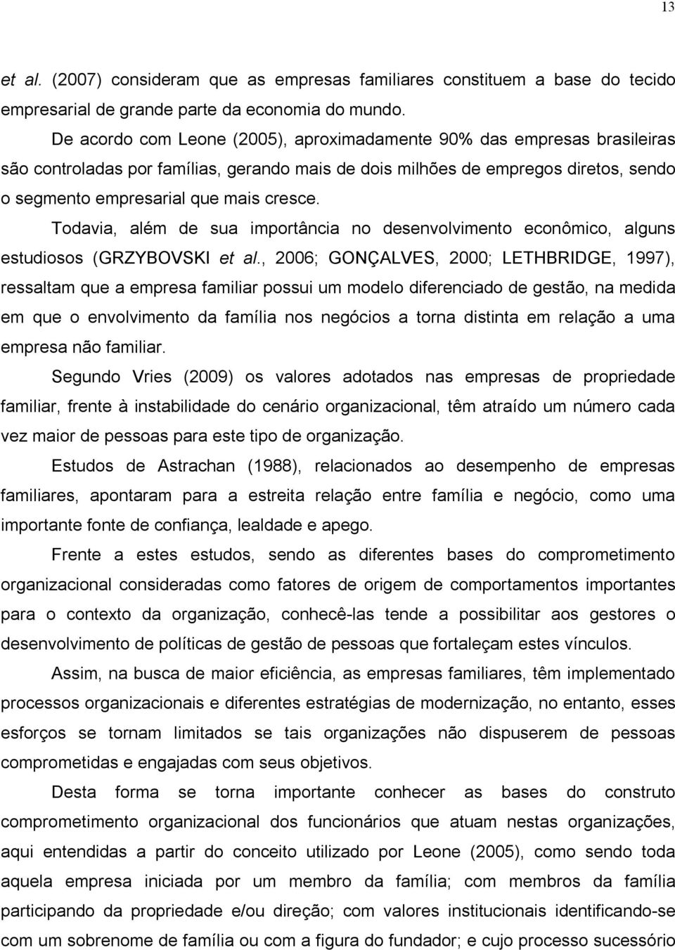 Todavia, além de sua importância no desenvolvimento econômico, alguns estudiosos (GRZYBOVSKI et al.