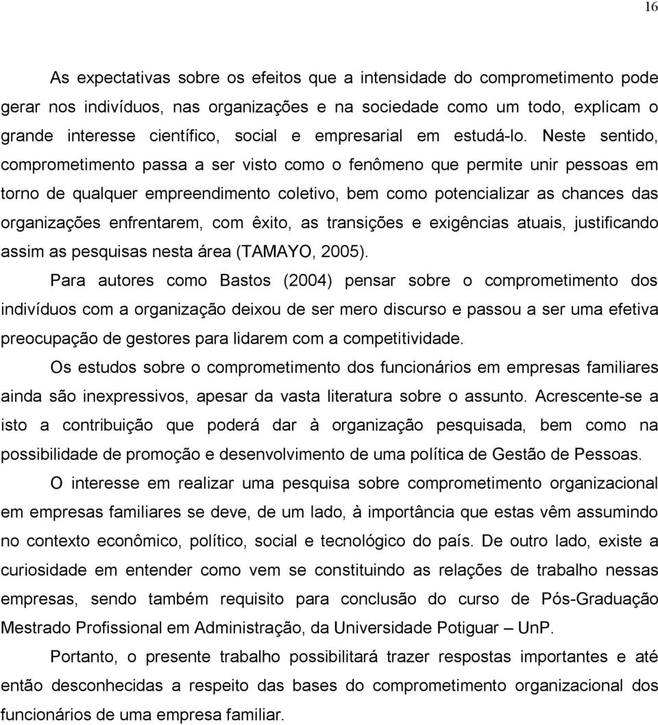 Neste sentido, comprometimento passa a ser visto como o fenômeno que permite unir pessoas em torno de qualquer empreendimento coletivo, bem como potencializar as chances das organizações enfrentarem,