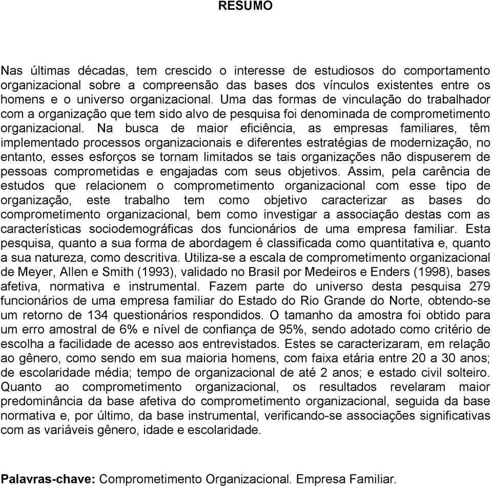 Na busca de maior eficiência, as empresas familiares, têm implementado processos organizacionais e diferentes estratégias de modernização, no entanto, esses esforços se tornam limitados se tais