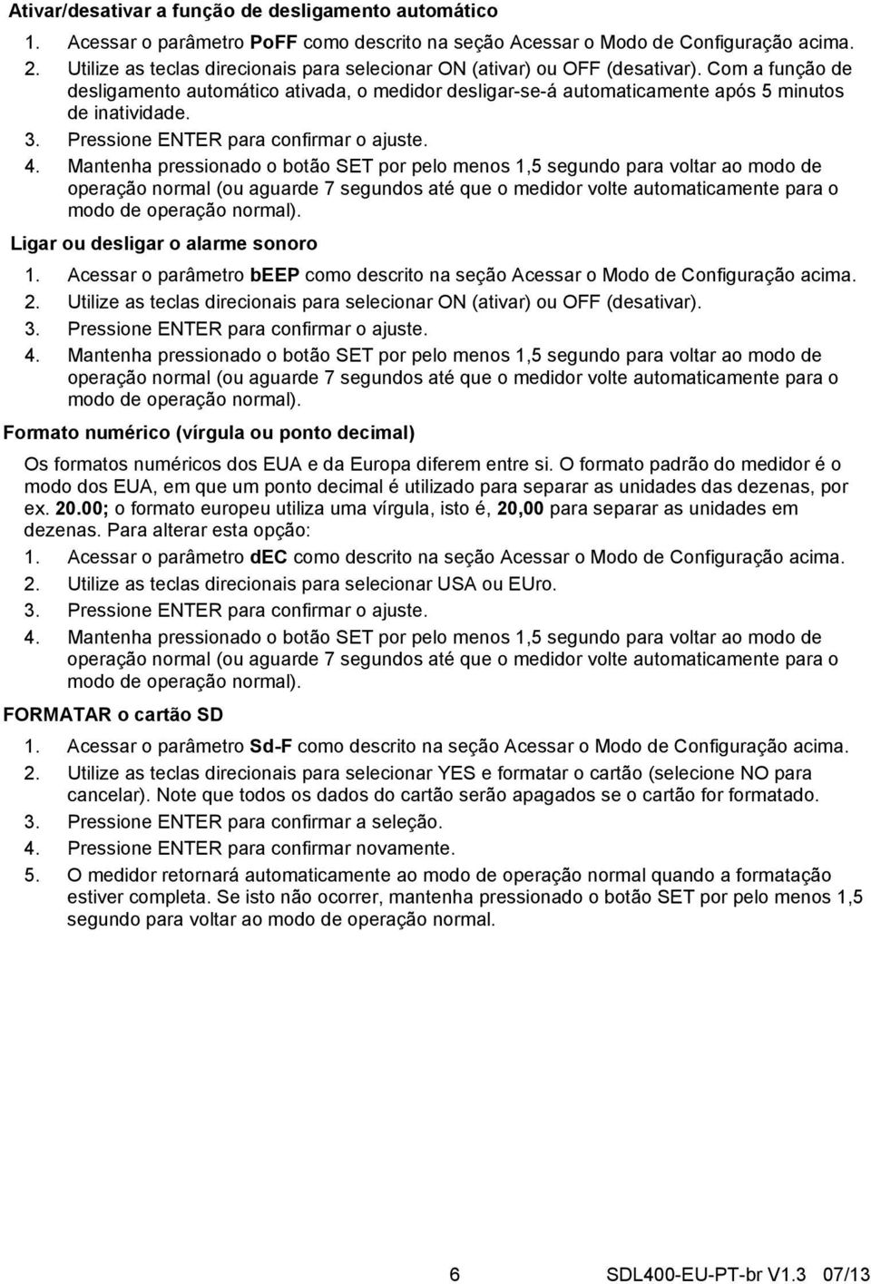 Pressione ENTER para confirmar o ajuste. operação normal (ou aguarde 7 segundos até que o medidor volte automaticamente para o modo de operação normal). Ligar ou desligar o alarme sonoro 1.