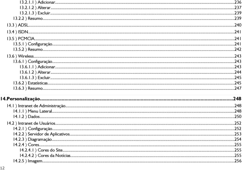 Personalização...248 12 14.1 ) Intranet de Administração...248 14.1.1 ) Menu Lateral...248 14.1.2 ) Dados...250 14.2 ) Intranet de Usuários...252 14.2.1 ) Configuração...252 14.2.2 ) Servidor de Aplicativos.