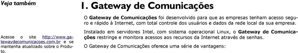 Instalado em servidores Intel, com sistema operacional Linux, o Gateway de Comunicações restringe e monitora acessos aos recursos da Internet através de senhas.