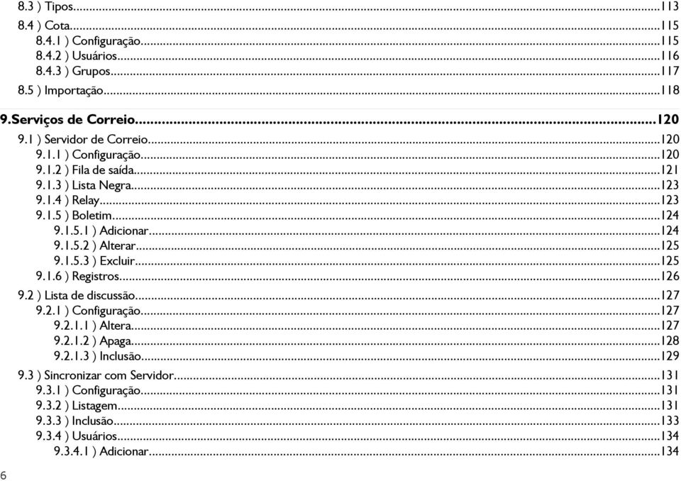 ..124 9.1.5.2 ) Alterar...125 9.1.5.3 ) Excluir...125 9.1.6 ) Registros...126 9.2 ) Lista de discussão...127 9.2.1 ) Configuração...127 9.2.1.1 ) Altera...127 9.2.1.2 ) Apaga.