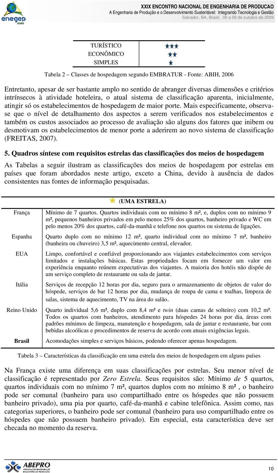 Mais especificamente, observase que o nível de detalhamento dos aspectos a serem verificados nos estabelecimentos e também os custos associados ao processo de avaliação são alguns dos fatores que