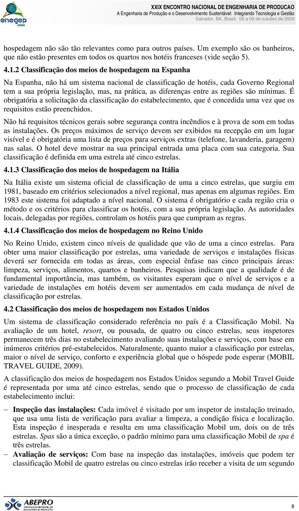 diferenças entre as regiões são mínimas. É obrigatória a solicitação da classificação do estabelecimento, que é concedida uma vez que os requisitos estão preenchidos.