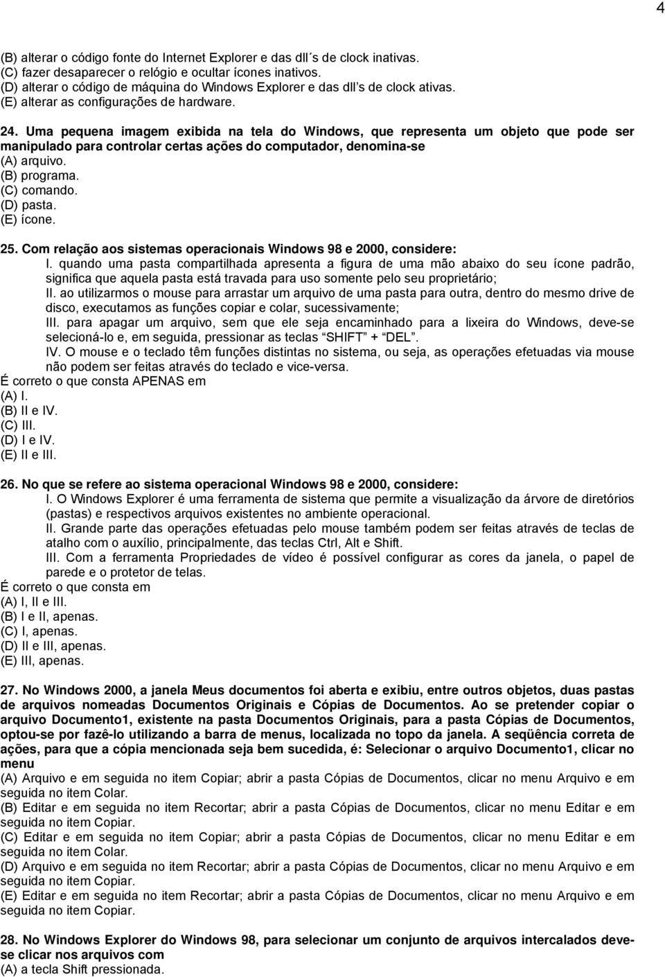 Uma pequena imagem exibida na tela do Windows, que representa um objeto que pode ser manipulado para controlar certas ações do computador, denomina-se (A) arquivo. (B) programa. (C) comando.