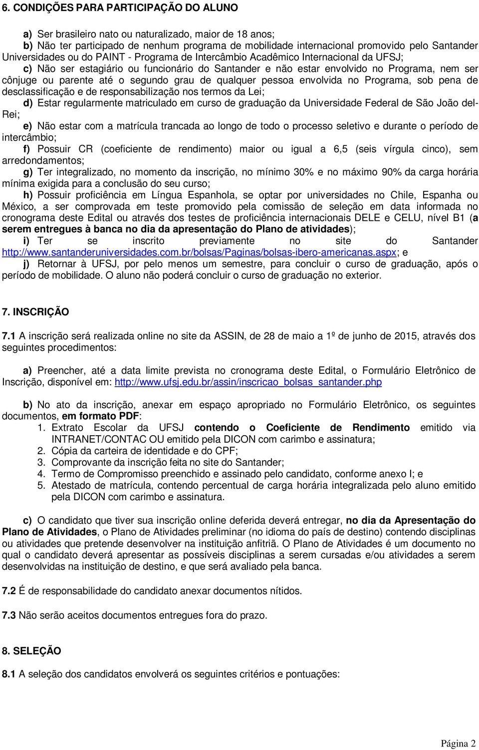 até o segundo grau de qualquer pessoa envolvida no Programa, sob pena de desclassificação e de responsabilização nos termos da Lei; d) Estar regularmente matriculado em curso de graduação da