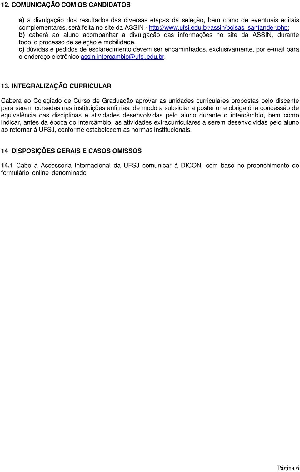 c) dúvidas e pedidos de esclarecimento devem ser encaminhados, exclusivamente, por e-mail para o endereço eletrônico assin.intercambio@ufsj.edu.br. 13.