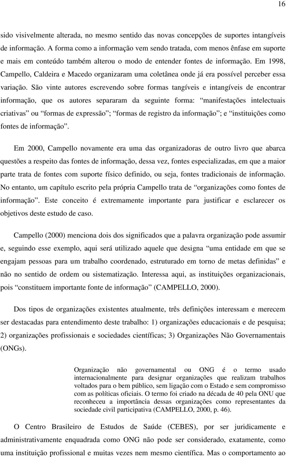 Em 1998, Campello, Caldeira e Macedo organizaram uma coletânea onde já era possível perceber essa variação.