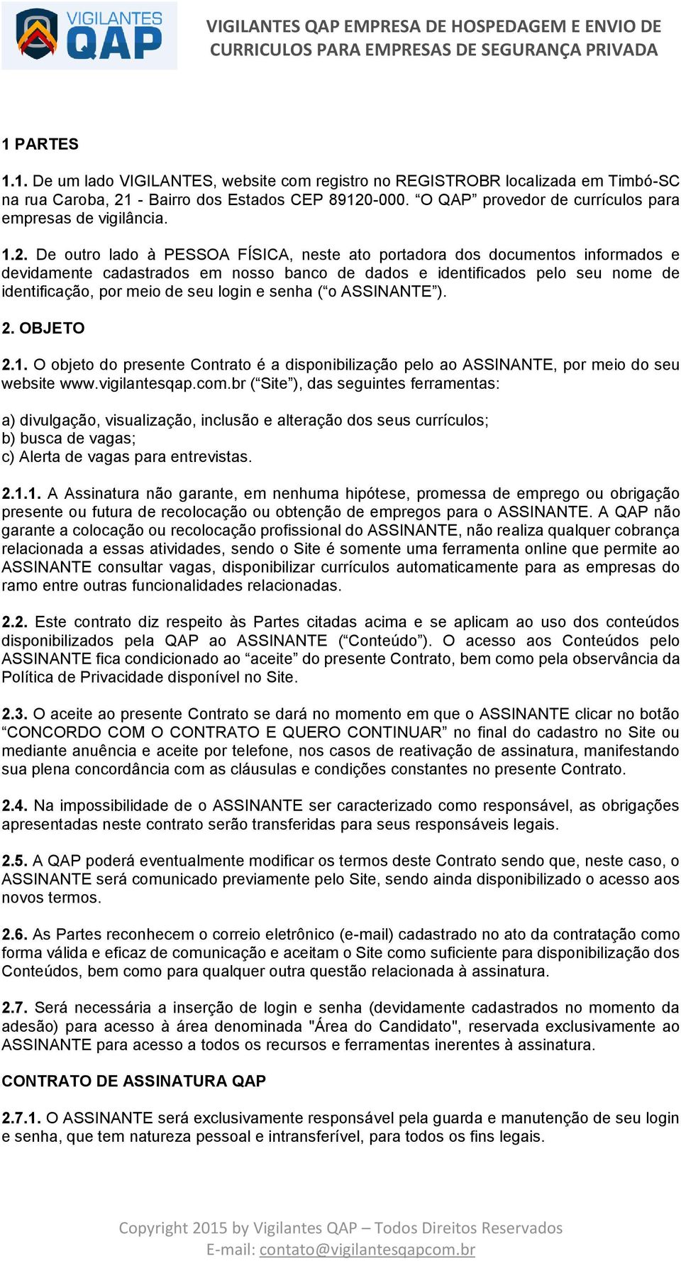 De outro lado à PESSOA FÍSICA, neste ato portadora dos documentos informados e devidamente cadastrados em nosso banco de dados e identificados pelo seu nome de identificação, por meio de seu login e