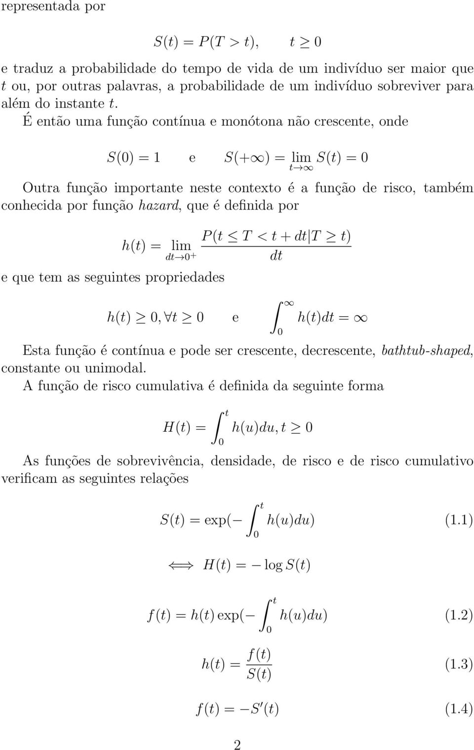 É então uma função contínua e monótona não crescente, onde S(0) = 1 e S(+ ) = lim t S(t) = 0 Outra função importante neste contexto é a função de risco, também conhecida por função hazard, que é