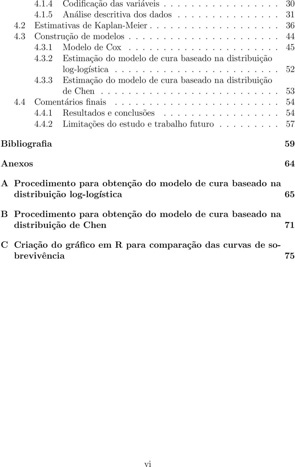 ......................... 53 4.4 Comentários finais........................ 54 4.4.1 Resultados e conclusões................. 54 4.4.2 Limitações do estudo e trabalho futuro.