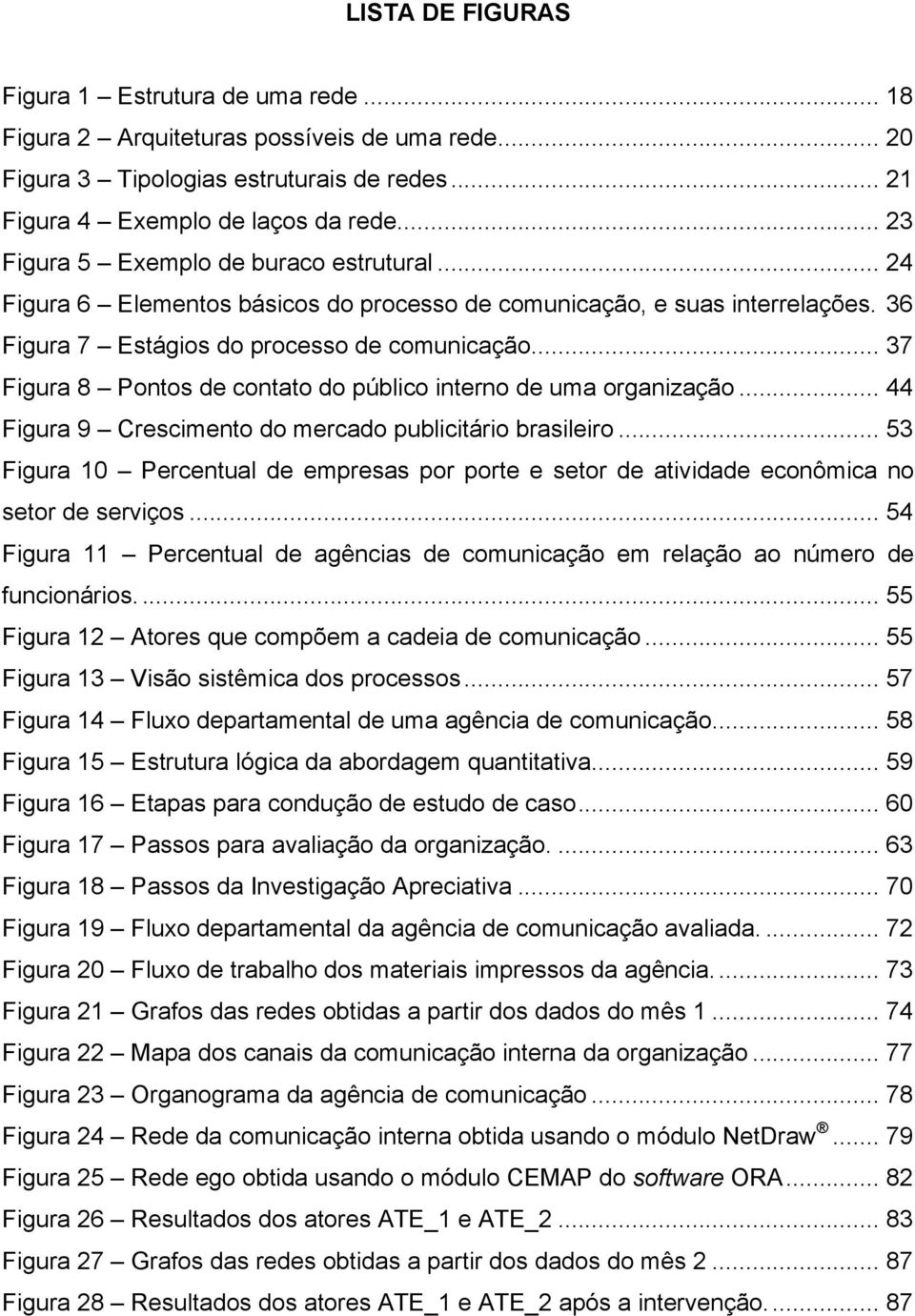 .. 37 Figura 8 Pontos de contato do público interno de uma organização... 44 Figura 9 Crescimento do mercado publicitário brasileiro.