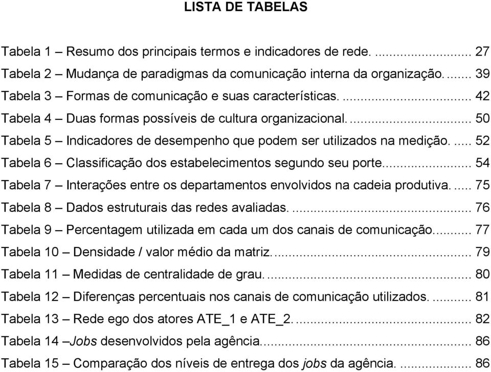 ... 52 Tabela 6 Classificação dos estabelecimentos segundo seu porte.... 54 Tabela 7 Interações entre os departamentos envolvidos na cadeia produtiva.