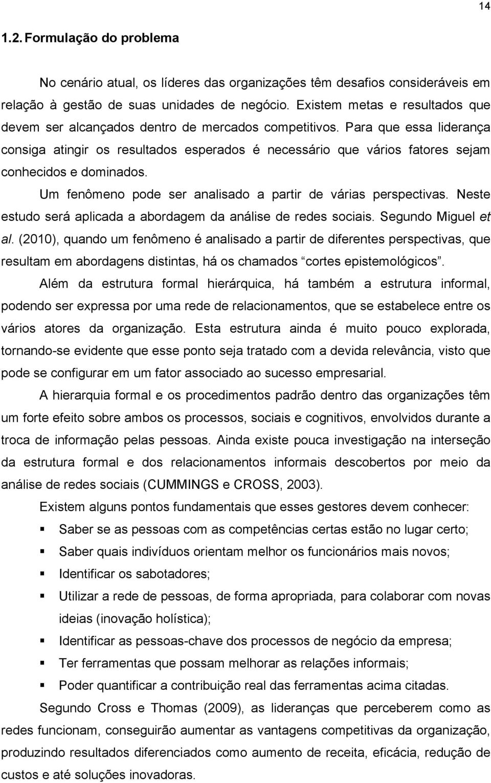 Para que essa liderança consiga atingir os resultados esperados é necessário que vários fatores sejam conhecidos e dominados. Um fenômeno pode ser analisado a partir de várias perspectivas.