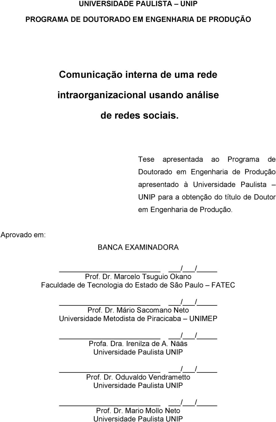 Aprovado em: BANCA EXAMINADORA / / Prof. Dr. Marcelo Tsuguio Okano Faculdade de Tecnologia do Estado de São Paulo FATEC / / Prof. Dr. Mário Sacomano Neto Universidade Metodista de Piracicaba UNIMEP / / Profa.