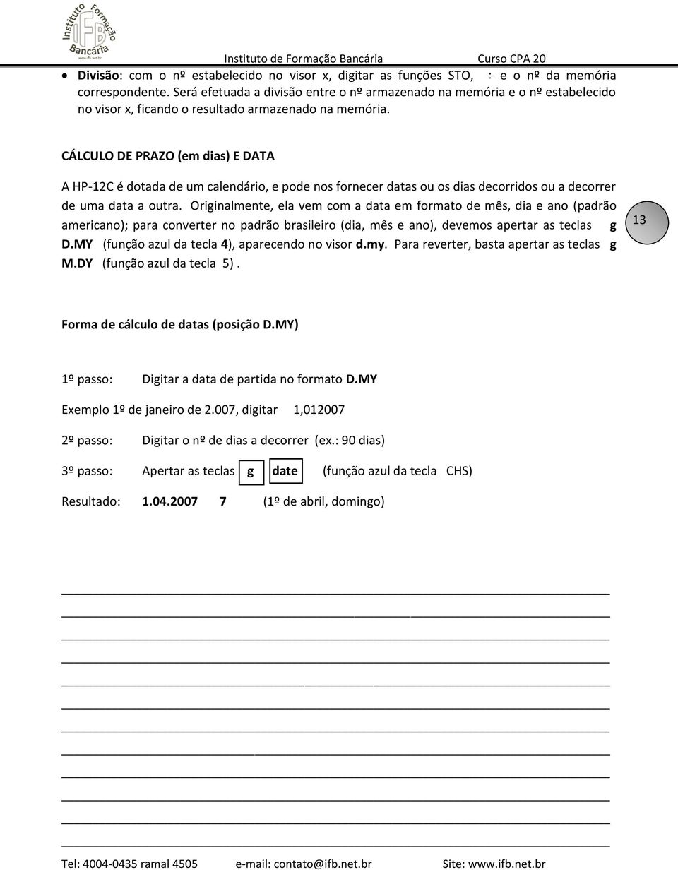 CÁLCULO DE PRAZO (em dias) E DATA A HP-12C é dotada de um calendário, e pode nos fornecer datas ou os dias decorridos ou a decorrer de uma data a outra.