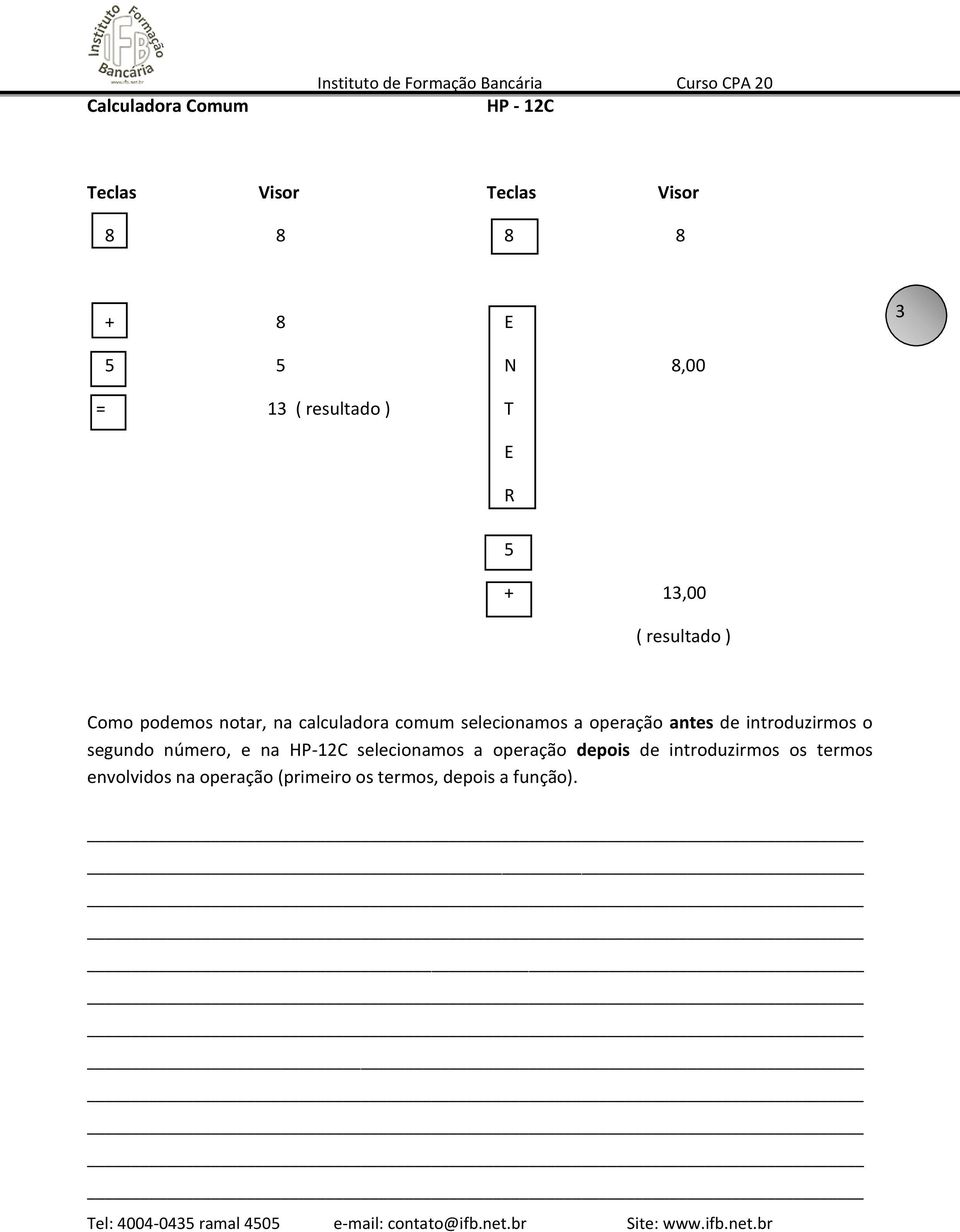 calculadora comum selecionamos a operação antes de introduzirmos o segundo número, e na HP-12C