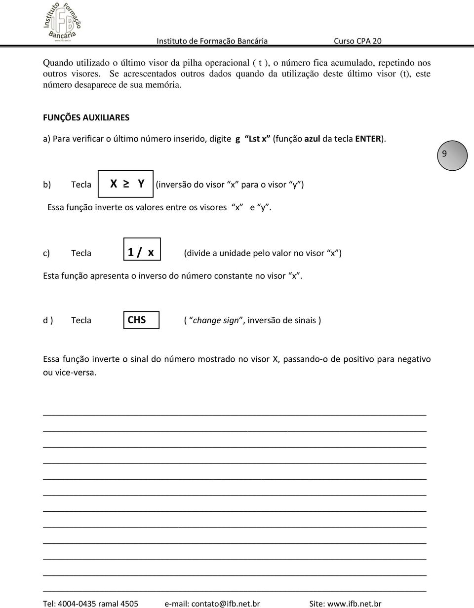 FUNÇÕES AUXILIARES a) Para verificar o último número inserido, digite g Lst x (função azul da tecla ENTER).