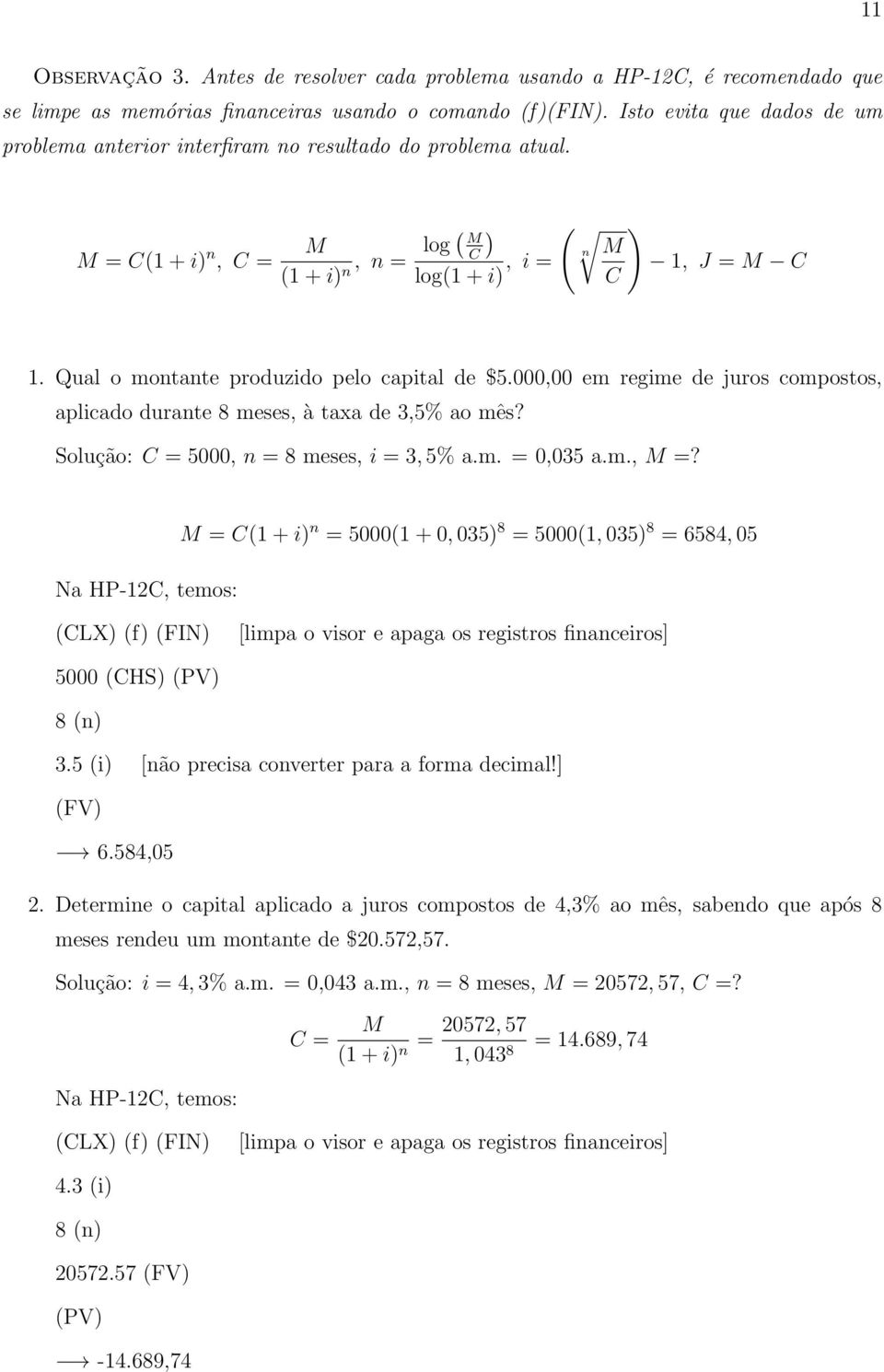 Qual o montante produzido pelo capital de $5.000,00 em regime de juros compostos, aplicado durante 8 meses, à taxa de 3,5% ao mês? Solução: C = 5000, n = 8 meses, i = 3, 5% a.m. = 0,035 a.m., M =?