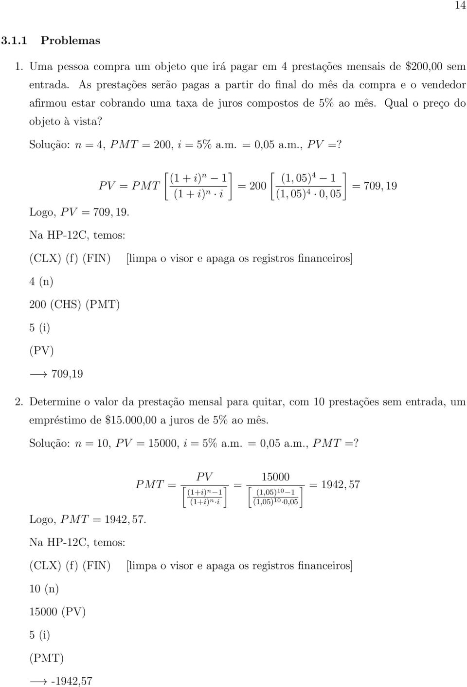 Solução: n = 4, P MT = 200, i = 5% a.m. = 0,05 a.m., P V =? Logo, P V = 709, 19.